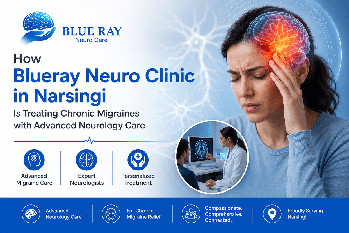 How Blueray Neuro Clinic in Narsingi Is Treating Chronic Migraines with Advanced Neurology Care